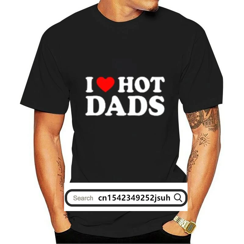 

I Love Hot Dads T Shirt For Men Hot Design Hipster Tee Personality Cool Casual 100% Cotton Tshirt