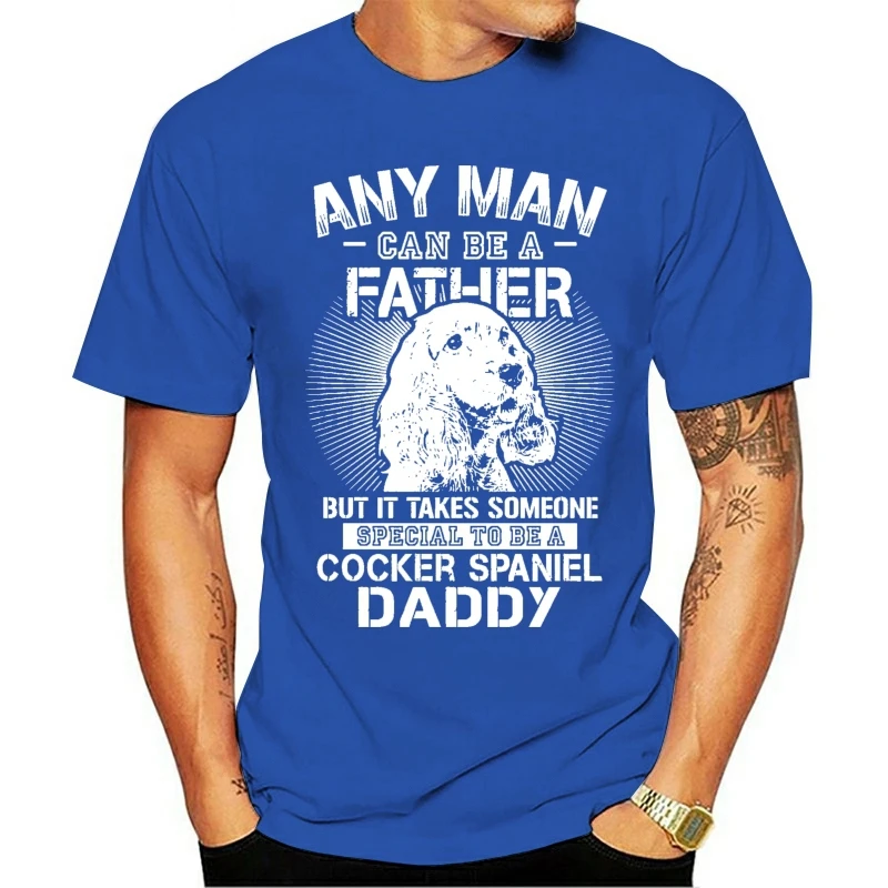 

2021 Fashion Casual 100% Cotton T-shirt Any Man Can Be A Father Special To Be Cocker Spaniel Daddy