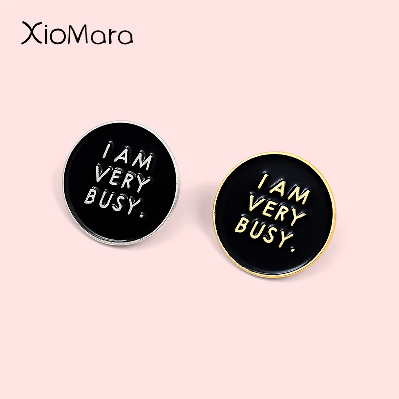 

I am very busy Enamel Pin Simple Black Round Badge Office Slogan Jewelry Custom Brooches Lapel Pin For Friends Gifts