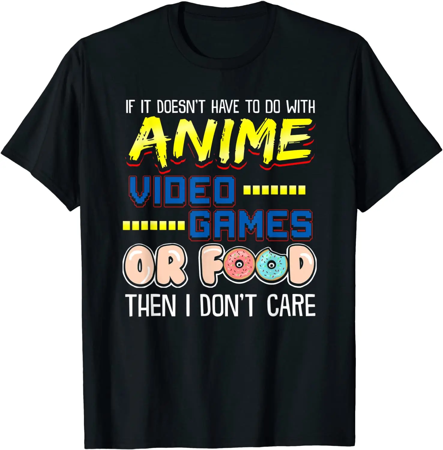

Funny If Its Not Anime Video Games Or Food I Don't Care Pun T-Shirt