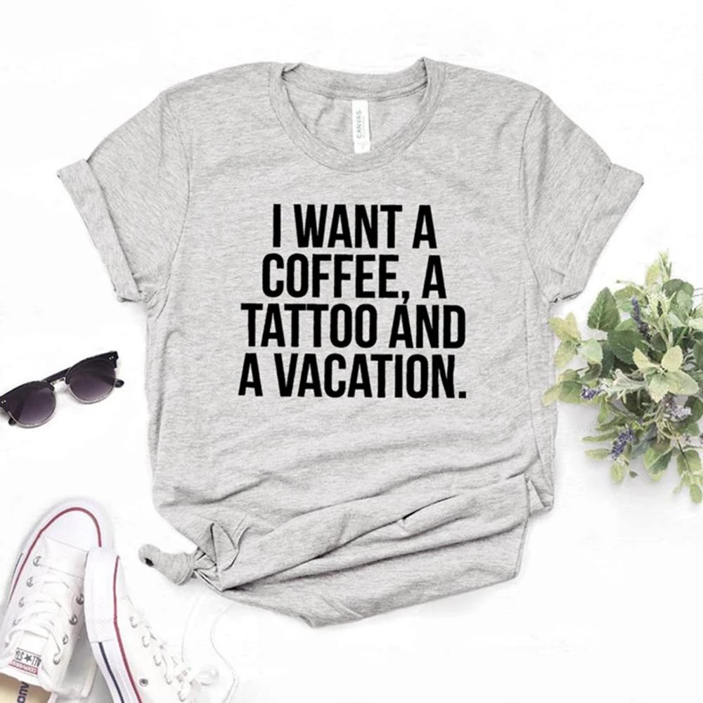 

I want a coffee, a tattoo and a vacation Women tshirt Polyester Funny t-shirt Gift Lady Girl Top Tee TX5196