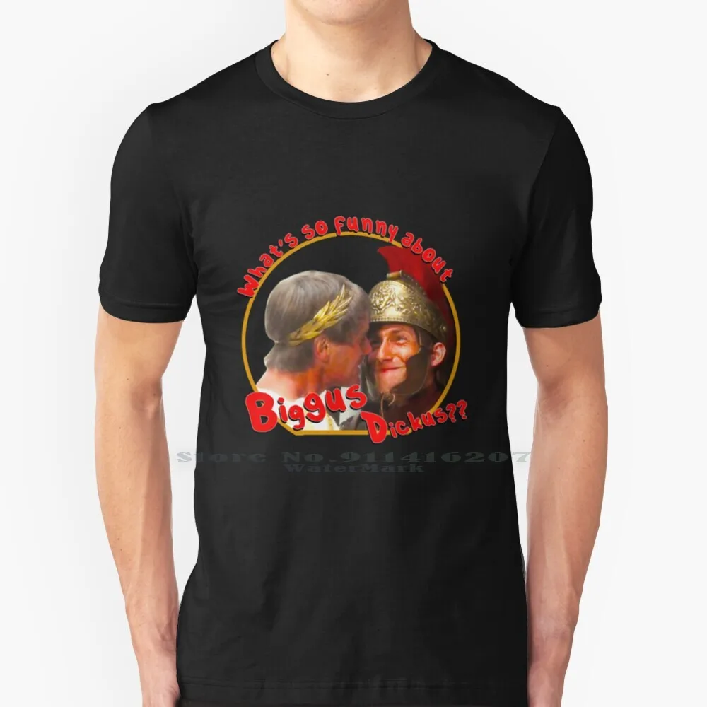 

What's So Funny About Biggus Dickus  T Shirt 100% Pure Cotton Monty Python Life Of Brian John Cleese Chapman Terry Jones Eric