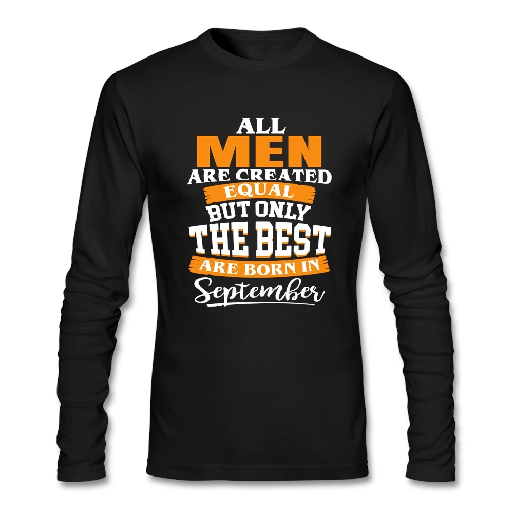 Long Sleeve All Men are Created Equal But Only the Best Born in September T-shirts New Coming 100% Cotton Tee Shirt | Мужская одежда