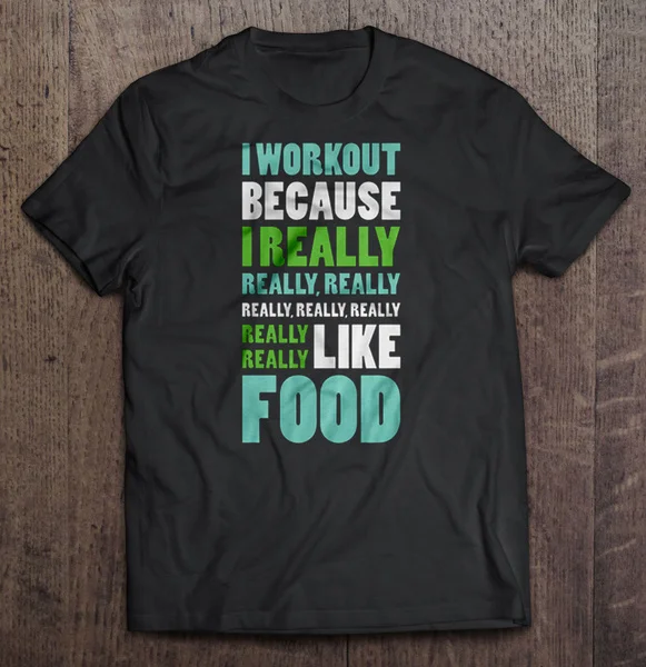 

I Workout Because I Really Really Really Like Food - T-shirts