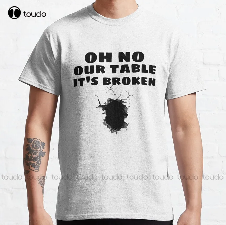 

Oh No Our Table It'S Broken Classic T-Shirt Purple Shirt Custom Aldult Teen Unisex Fashion Funny New Xs-5Xl Fashion Funny New