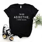 Женская футболка с надписью I'm so adjtive I verb, хлопковая Повседневная забавная Футболка для леди Yong, женский топ, хипстерская модель
