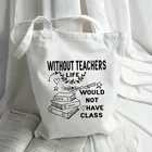 Без учительской жизни не было бы классной графической сумки, женская Холщовая Сумка-тоут на плечо, сумка для покупок, сумки для учителя, подарок для учителя