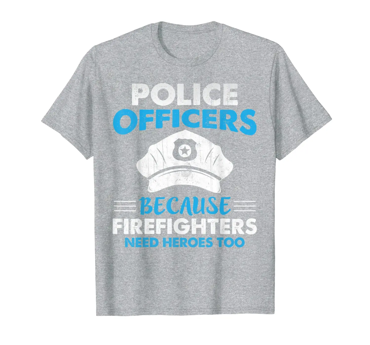 

Police Officers Because Firefighters Need Heroes Too T-Shirt