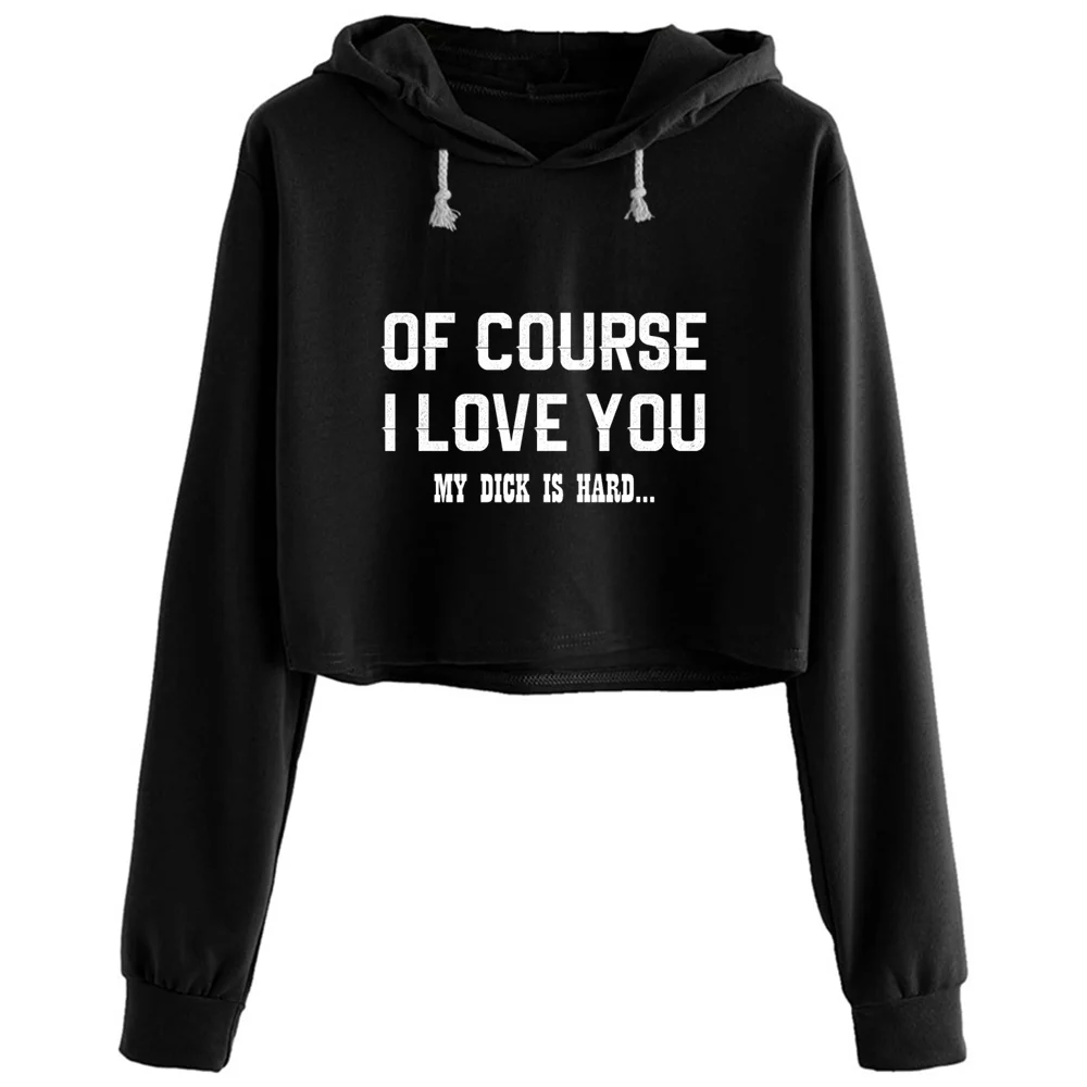 

Of Course I Love You My Dick Is Hard Crop Hoodies Women Kpop Korean Y2k Kawaii Pullover For Girls