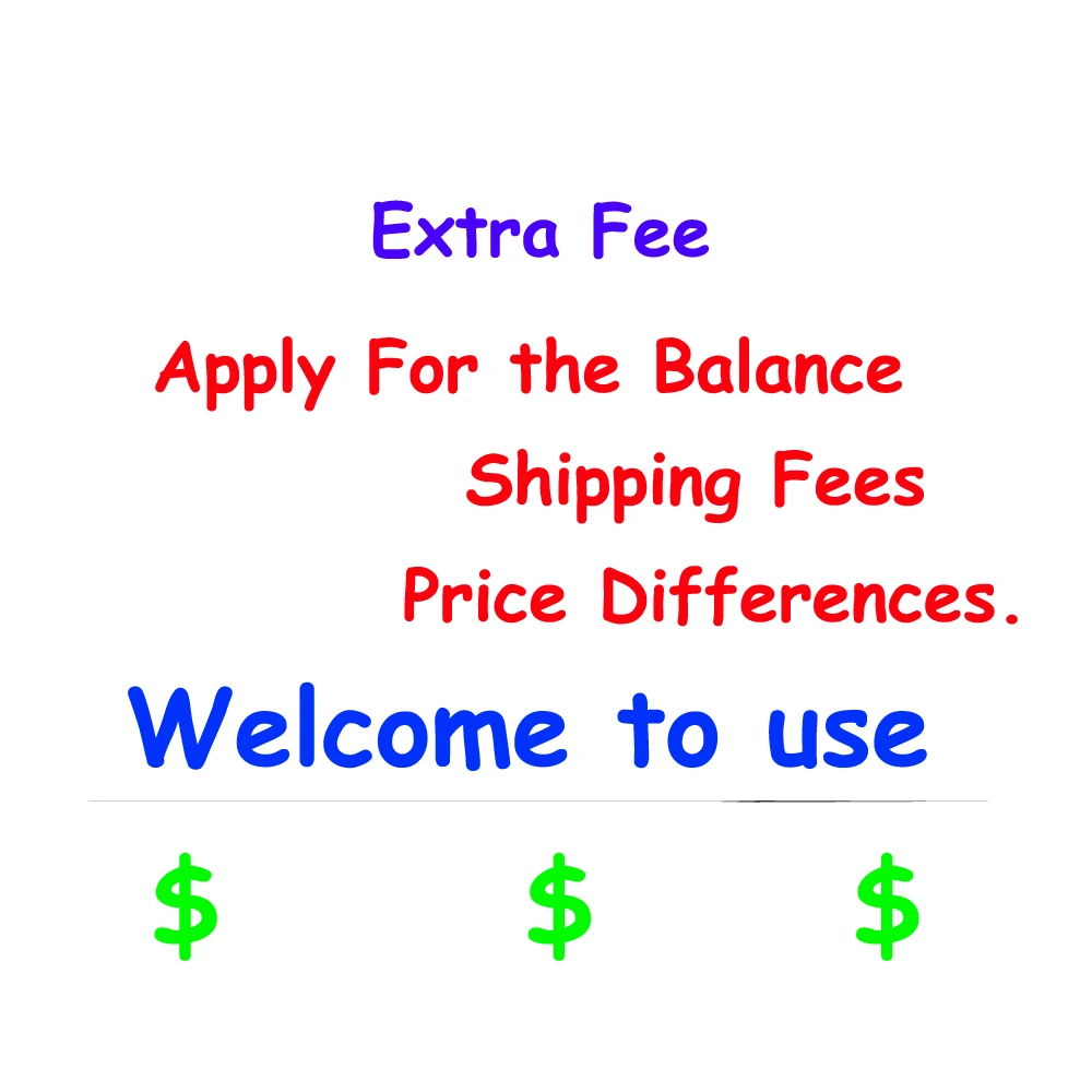 

Extra Fee the Payment Apply For the Balance/ Shipping Fees /Price Differences