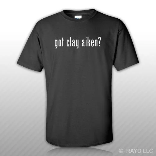 

Got Clay Aiken  T-Shirt Tee Shirt Gildan Free Sticker s-4xl Cotton