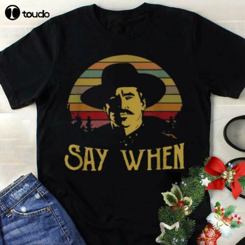 

Say When Doc Tombstone t shirt Funny Cotton Tee Vintage Gift For Men Women