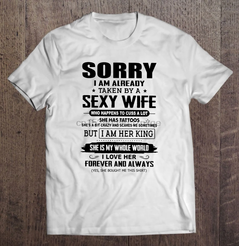 Men Funny T Shirt Fashion tshirt Sorry I Am Already Taken By A Sexy Wife She Is My Whole World White Version Women t-shirt