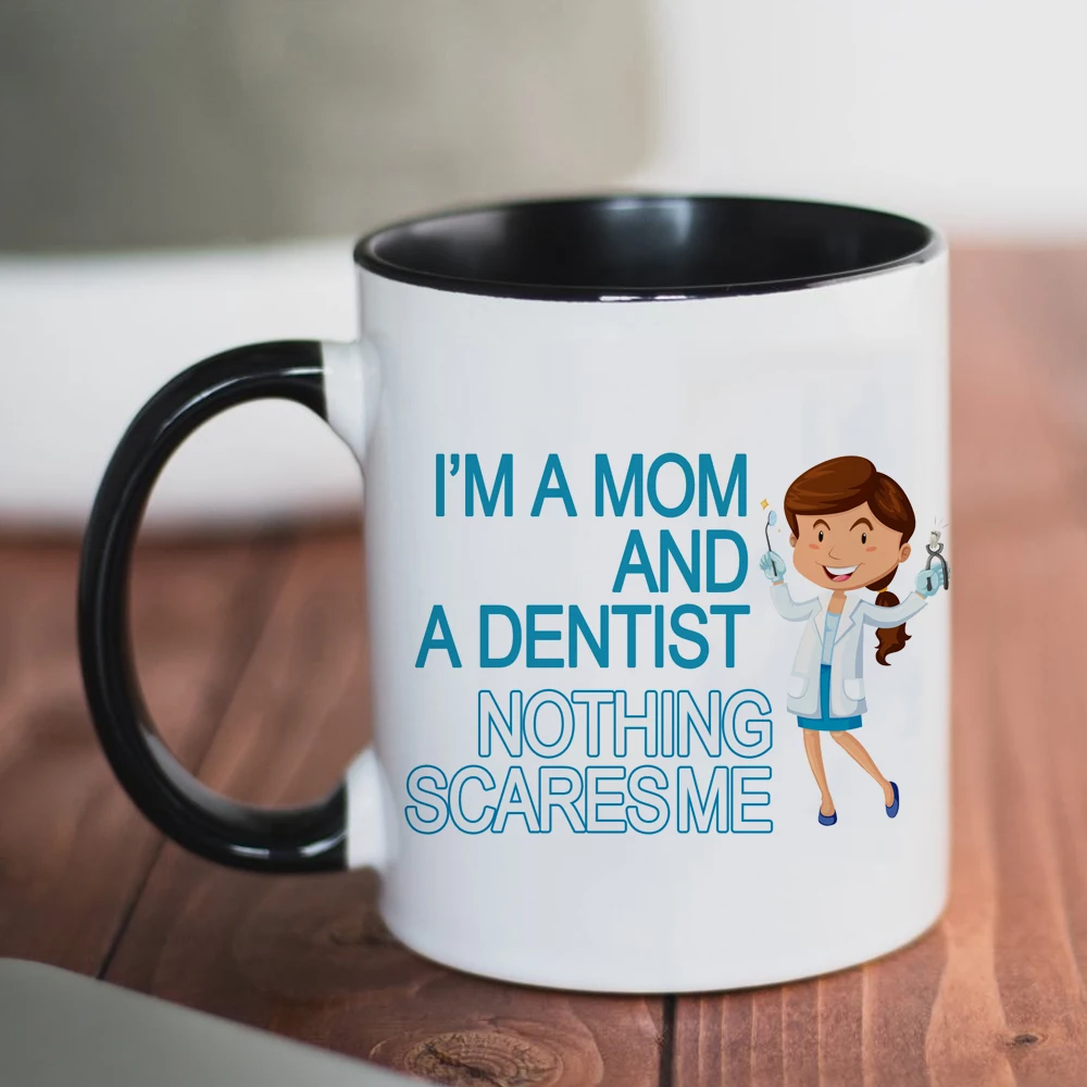 

I'm Mom and a Dentist Nothing Scares Me Coffee Mug 11oz Ceramic Mother Gift Tea Milk Cup