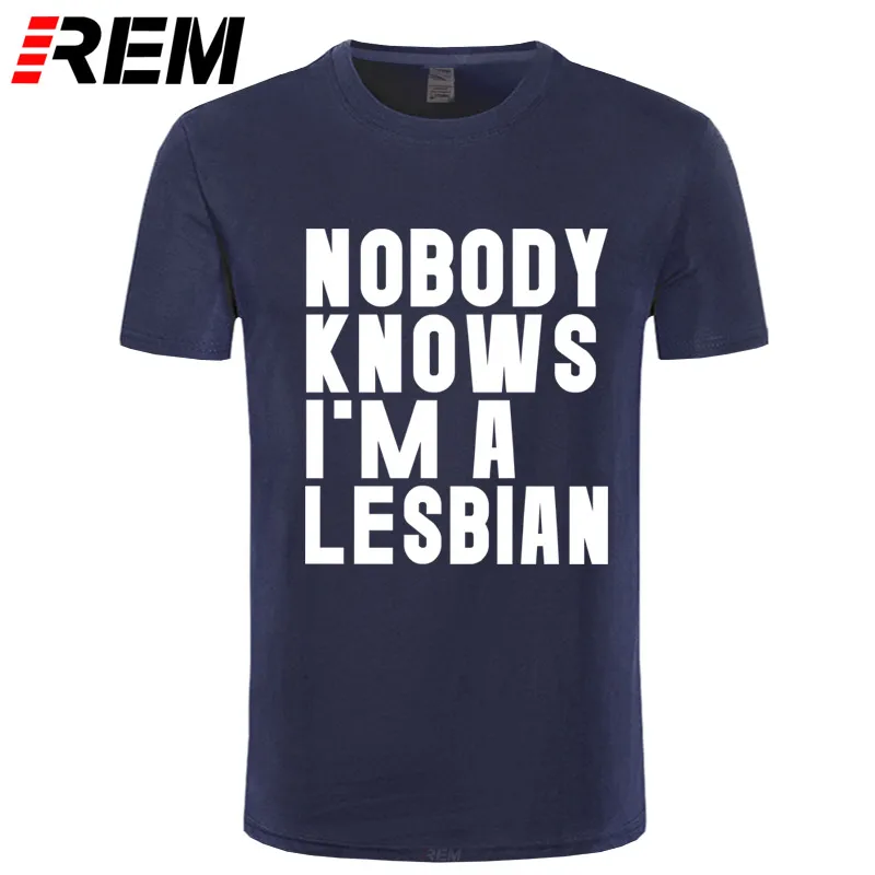 

REM tee Funny Nobody Knows That I Am A Lesbian T-Shirt Mens Short Sleeves Hip Hop Printed T Shirts Plus Size Top Tees Streetwear