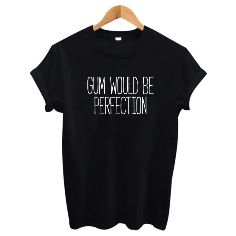 

Korean Fashion Black White Tee Shirt Femme Summer Tops Gum Would Be Perfection Funny Saying T Shirts Good Women T-shirts