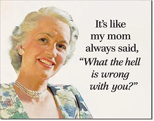 

Like Mom Always Said"What the Hell is Wrong with you" Tin Collectible Sign