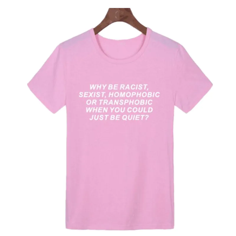 Женская футболка Why Be racist Sexist Homophobic Transphobic When You Can Just Be Quiet, хлопковая футболка для девочек, 6 цветов, Прямая поставка Z-5