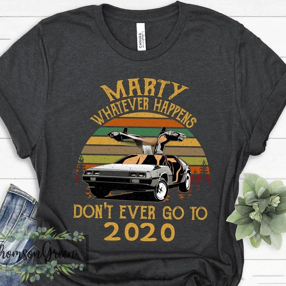 

Vintage Marty Whatever Happens Don'T Ever Go To 2020 Shirt Back To The Future Car T Shirt Comedy Movie Funny Gift For Men Women