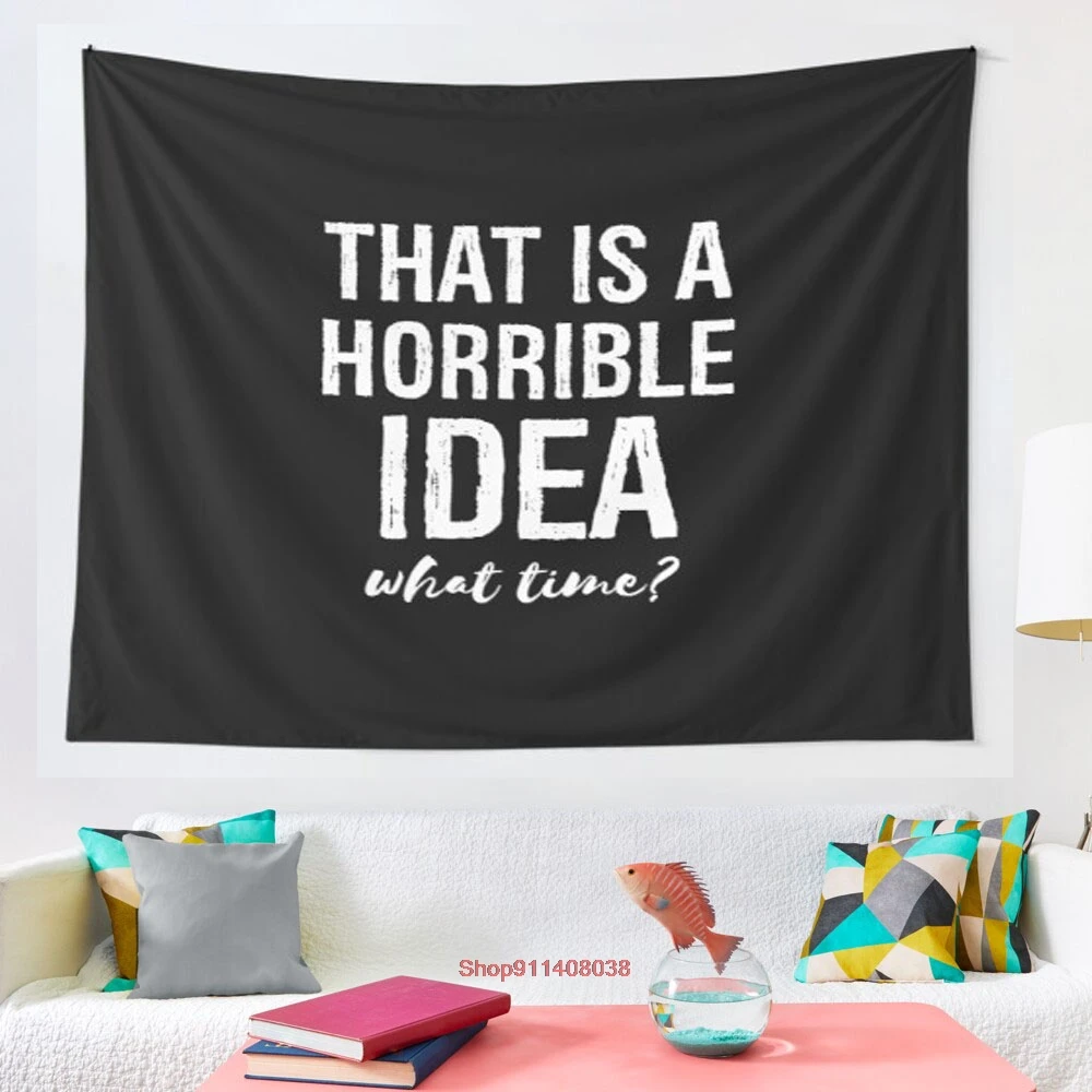 

That s A Horrible Idea What Time Funny Sarcastic tapestry Wall Hanging Tapestries for Living Room Beach Towel Blanket