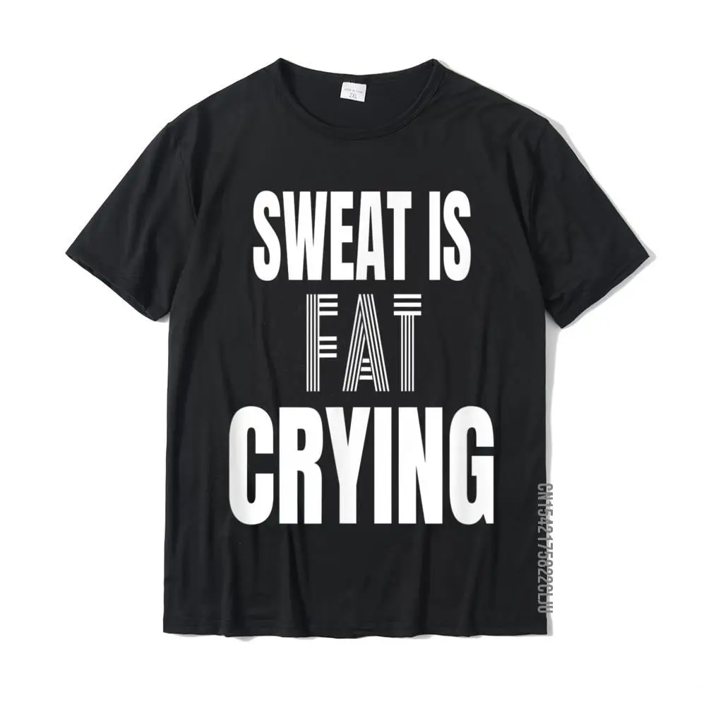 

Funny Pre Post Workout Sweat Is Fat Crying T-Shirt Personalized Tshirts Fashion Cotton Student Tops & Tees Party
