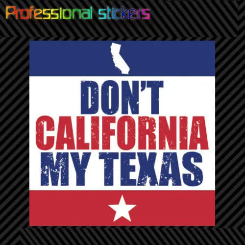 

Don't California My Texas Sticker Tx Anti Ca Cali Texan Native Raised Texas Stickers for Car, RV, Laptops, Motorcycles