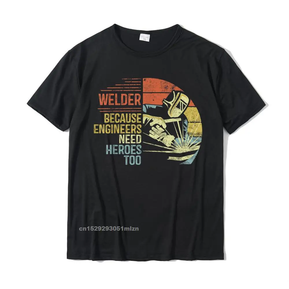 Mens Welder Because Engineers Need Heroes Too Gifts Funny Welding T-Shirt  Youth T Shirts Classic Tops Shirt Cotton Group