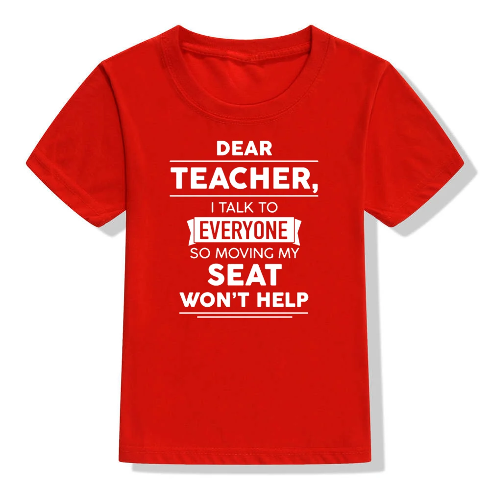 Dear Teacher I Talk To Everyone So Moving My Seat Won't Help Funny T-Shirt for Children Kids Unisex Summer Fashion T Shirt Tops - Цвет: 41Y4-KSTRD-