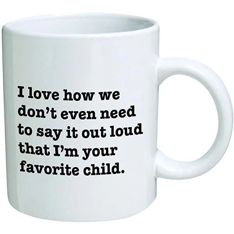 

I Love how we don't even need to say it loud that I'm your favorite child - Coffee Mug By Heaven Creations 11 oz -Funny Inspirat