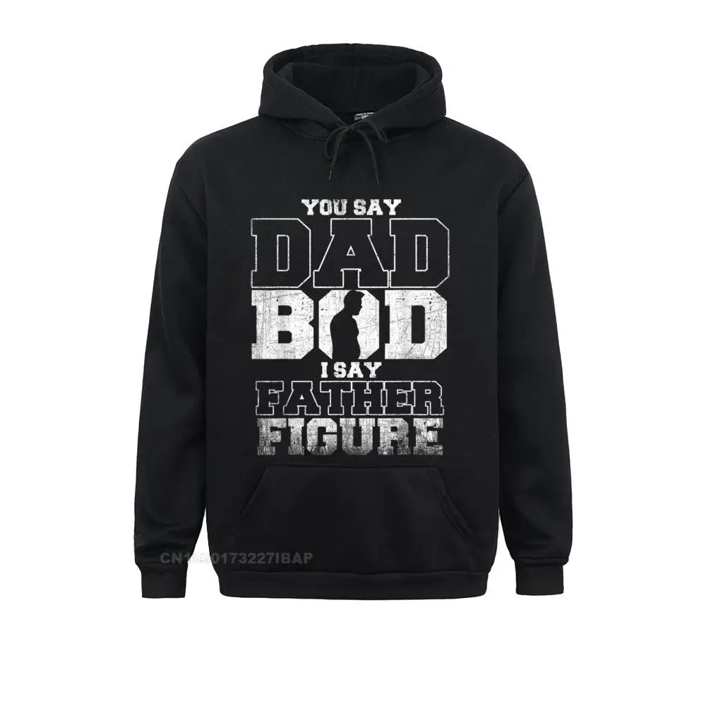 

You Say Dad Bod I Say Father Figure Funny Father Hoodie Prevalent Japan Sweatshirts Men Hoodies VALENTINE DAY Cosie Hoods