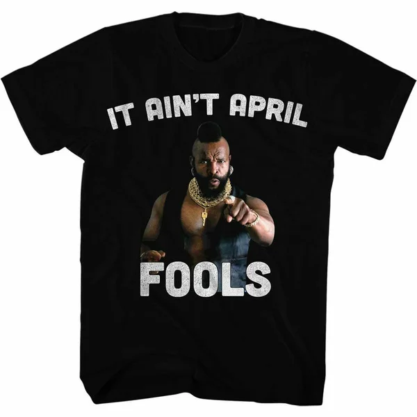 

Mr. T It Ain't April Fool Black T-Shirt