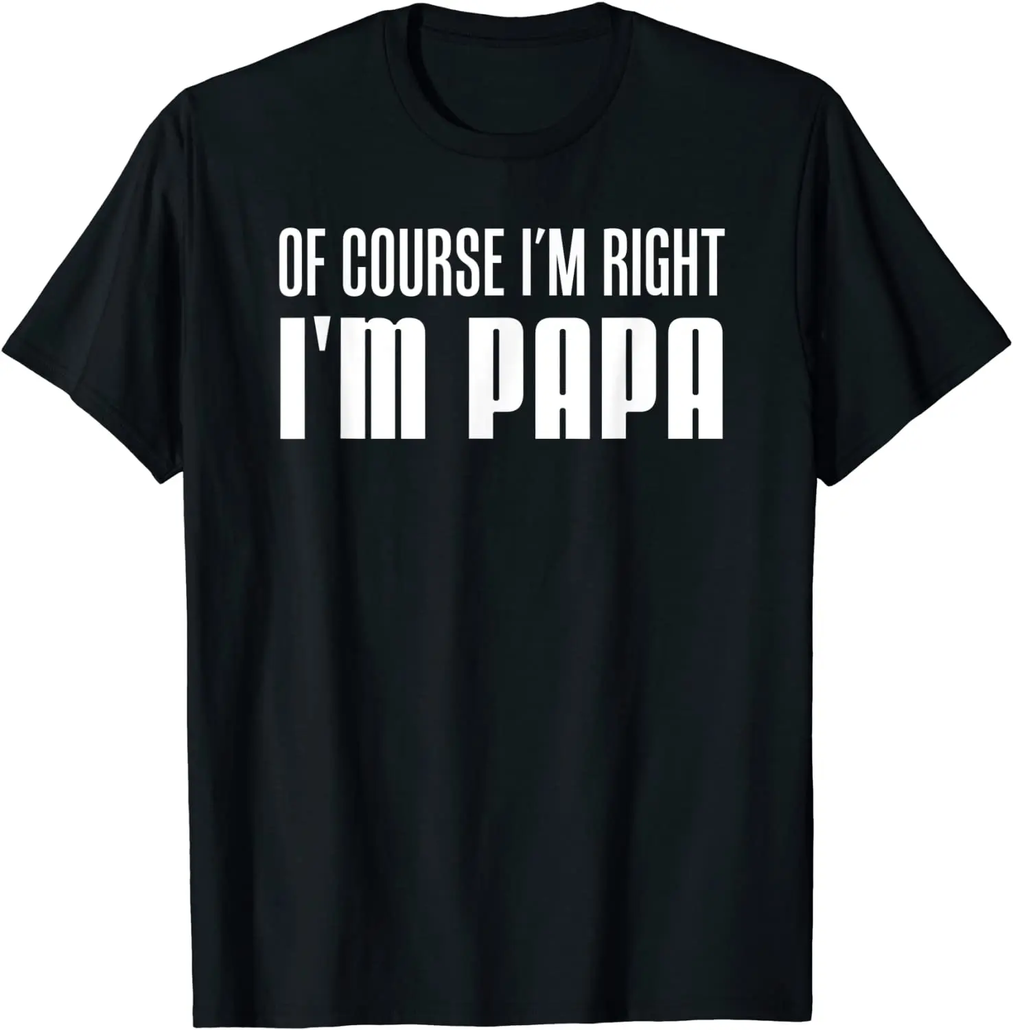 

Mens Of Course I'm Right I'm Papa Funny Stubborn Grandpa T-Shirt T Shirt Tops & Tees Special Cotton Design Personalized Man