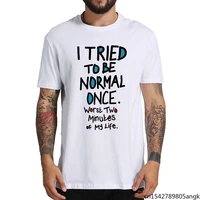 i tried to be normal once worst two minutes my life t shirt funny unisex summer trend soft round neck classic casual