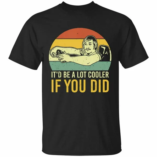 

It'D Be A Lot Cooler If You Did Vintage Gift Retro Black T-Shirt S-3Xl Street Tee Shirt
