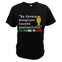 you still have to eat pasta its coming to rome t shirt italy champion funny design tee summer casual 100 cotton top eu size