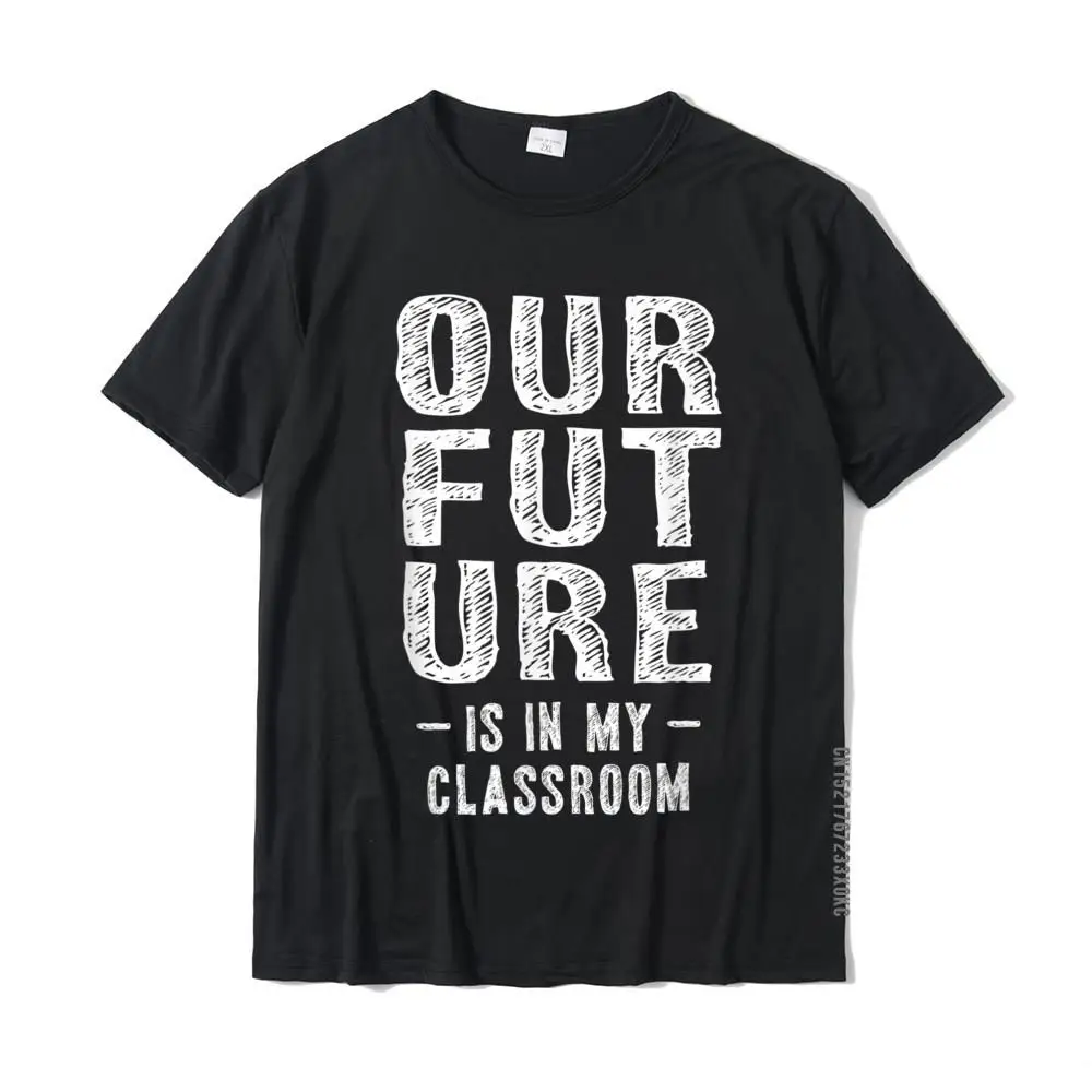

Our Future Is In My Classroom Teachers Red For Ed Teachers T-Shirt Men Designer Printed Tees Cotton T Shirt Geek