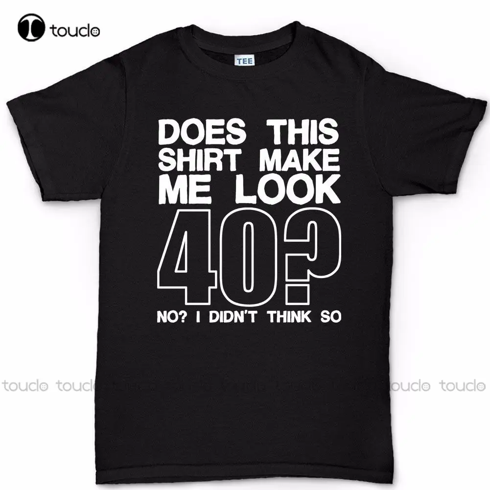 

Printed T-Shirts Men Fashion Casual Solid Color High Quality Does This Make Me Look 40 40Th Birthday Gift Present Shirt