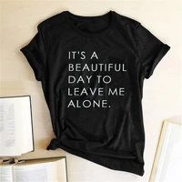 its a beautiful day to leave me alone letter print women t shirt cotton casual short sleeve funny t shirts top koszulka damska