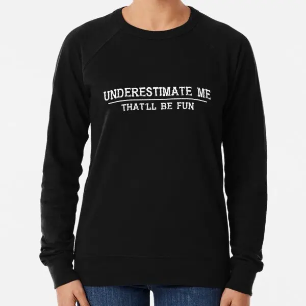 

Underestimate Me That Be Fun, черная легкая Толстовка с принтом, женские пуловеры, модный костюм с длинным рукавом и круглым вырезом для мужчин и женщин