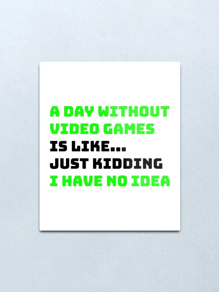 День без видео игры похожа на... Просто шучу я не знаю. Жестяная Табличка с