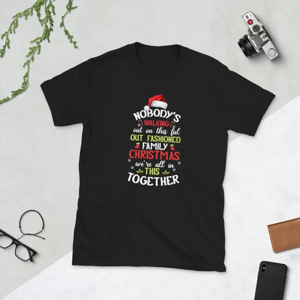 

Nobody's walking out on this full out fashioned family Christmas we're all in this together T-Shirt