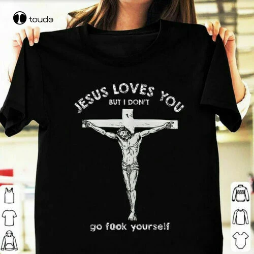 

New Jesus Loves You But I Don'T Go Fook Yourself Unisex T Shirt Full Size Cotton Tee Shirt Unisex