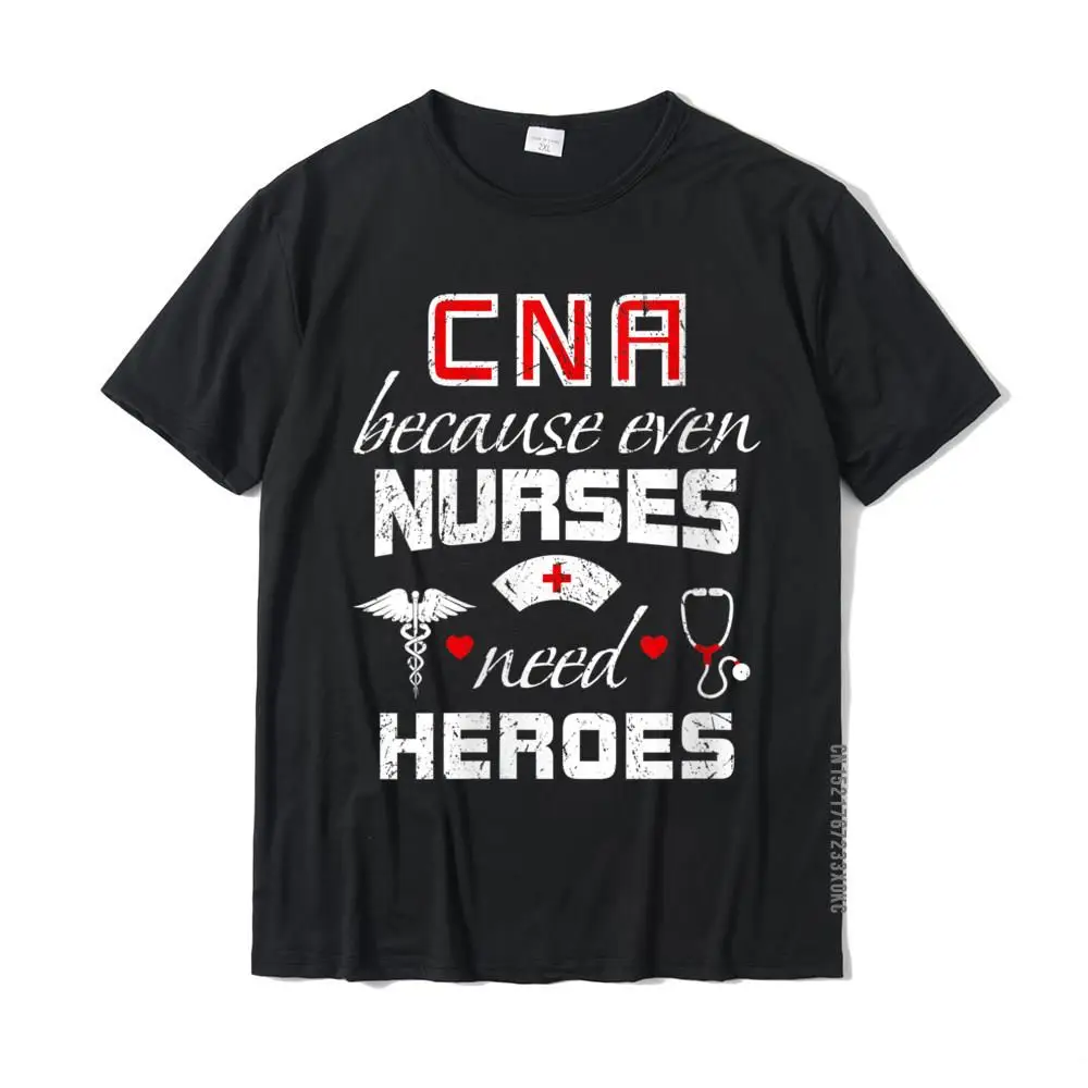 Womens CNA Humor Gift Because Even Nurses Need Heroes Funny Nurse T-Shirt Tops & Tees Cheap Gift Cotton Man T-Shirts Funny
