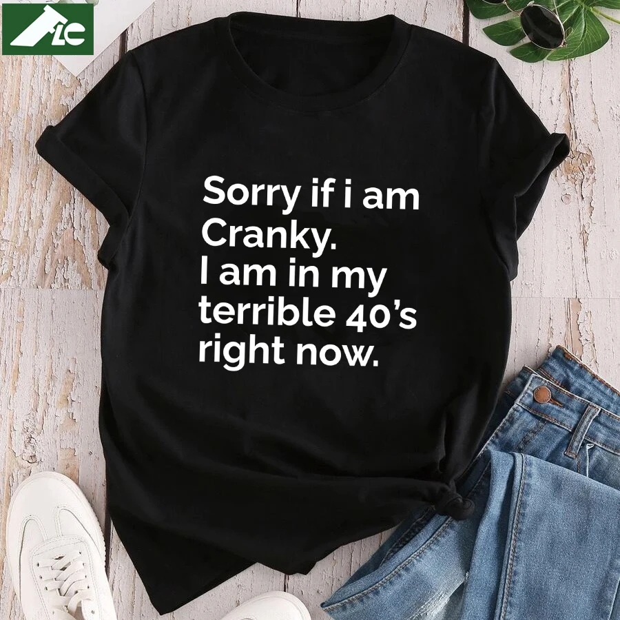 

Sorry If I Am Cranky I'm In My Terrible 40's Right Now Humor T Shirts Women Clothing Funny Graphic T Shirts Fashion Ladies Tops