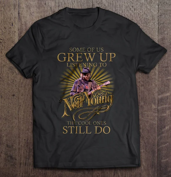 

Some Of Us Grew Up Listening To Neil Young The Cool Ones Still Do - T-shirts