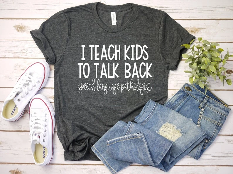 

SLP Shirt Speech Teacher Shirt Speech Language Pathologist Shirt I Teach Kids To Talk Back Shirt Speech Therapy Shirt O258