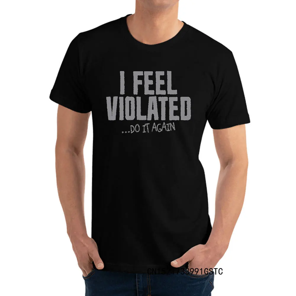 I Feel Violated Do It Again Short Sleeve Tops Shirt VALENTINE DAY O-Neck Pure Cotton Men T Shirts Design Tee-Shirts Brand New