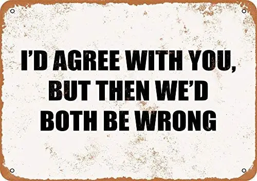 

I'd Agree with You But Then We'd Both Be Wrong Vintage Metal Sign