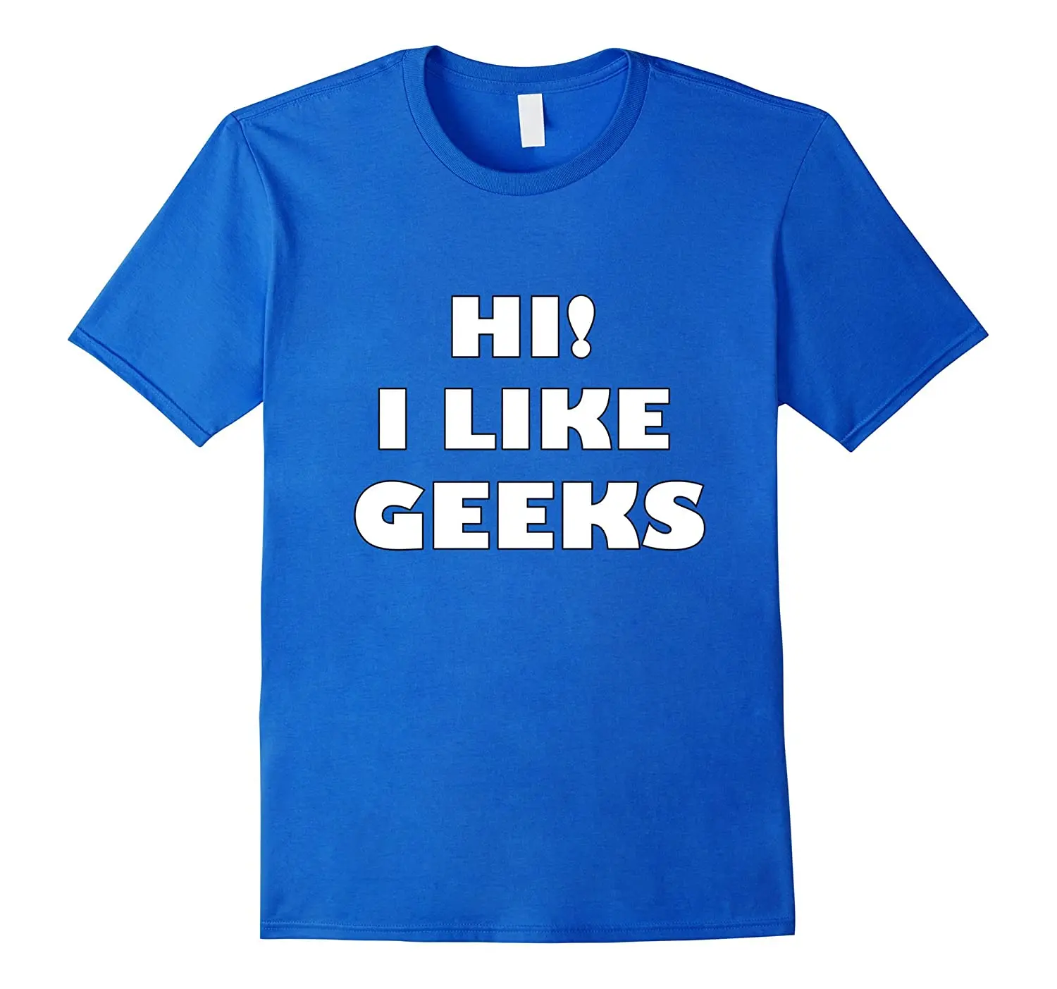 

Hi I Like Geeks. Funny Nerd School Lover T-Shirt. Summer Cotton Short Sleeve O-Neck Mens T Shirt New S-3XL