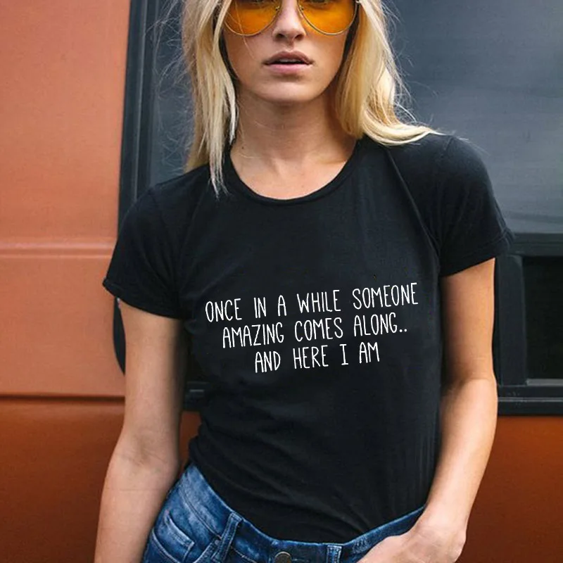 

Once In A While Someone Amazing Comes Along and I Am TShirt Hipster Funny Women Short Sleeve Casual T-shirt Harajuku Graphic Tee